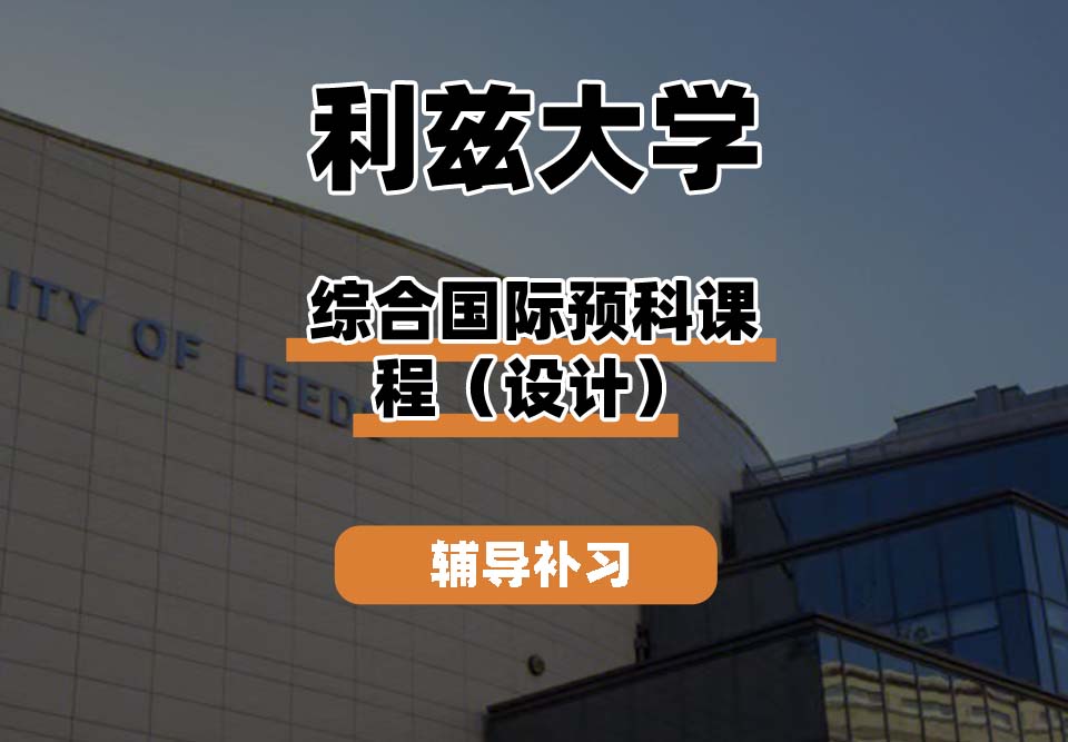 利兹大学leeds综合国际预科课程(设计)辅导补习补课